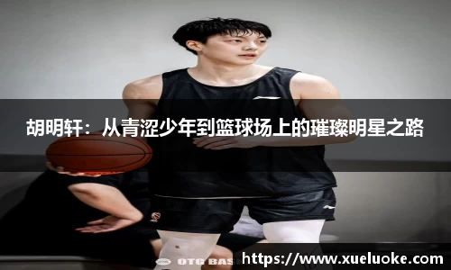 胡明轩：从青涩少年到篮球场上的璀璨明星之路